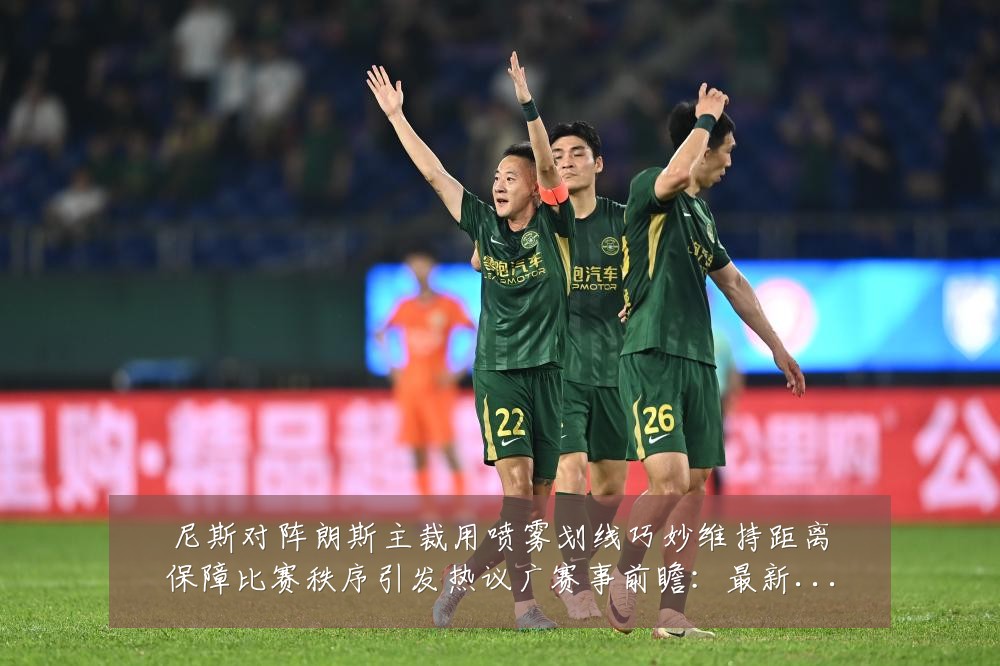 尼斯对阵朗斯主裁用喷雾划线巧妙维持距离保障比赛秩序引发热议广赛事前瞻：最新赛事动态与深度分析