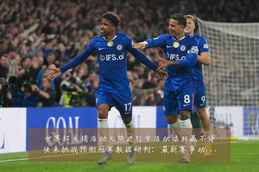 世界杯竞猜活动火热进行中活动福利赢不停快来挑战预测冠军数据研判：最新赛事动态与深度分析
